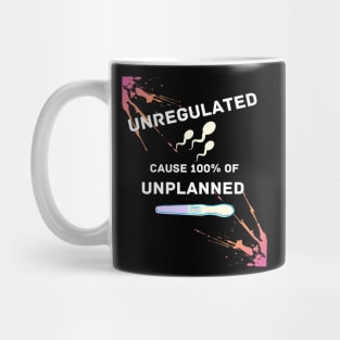 Unregulated Sperm is 100% the Cause of Unwanted Pregnancies Mug